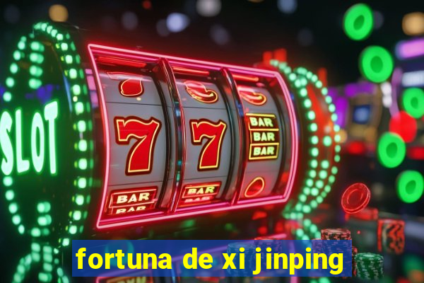 fortuna de xi jinping